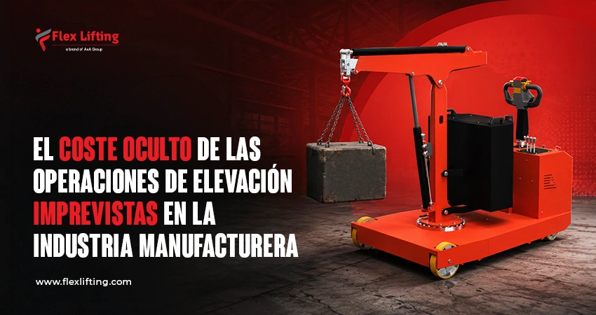 El coste oculto de las operaciones de elevación imprevistas en la industria manufacturera